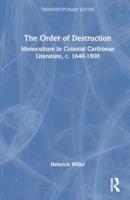 The Order of Destruction : Monoculture in Colonial Caribbean Literature, c. 1640-1800, Hardback Book