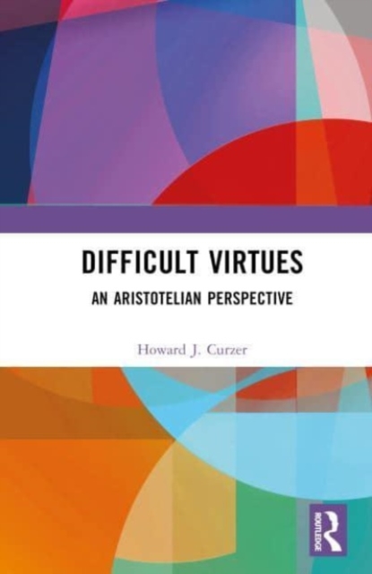 Difficult Virtues : An Aristotelian Perspective, Hardback Book