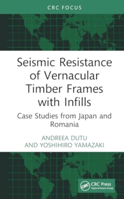 Seismic Resistance of Vernacular Timber Frames with Infills : Case Studies from Japan and Romania, Hardback Book