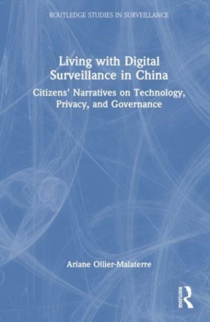 Living with Digital Surveillance in China : Citizens’ Narratives on Technology, Privacy, and Governance, Hardback Book