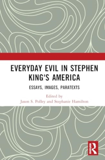 Everyday Evil in Stephen King's America : Essays, Images, Paratexts, Hardback Book