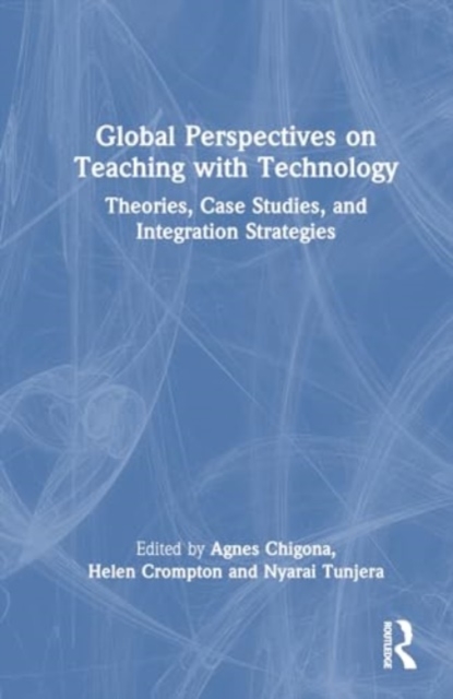 Global Perspectives on Teaching with Technology : Theories, Case Studies, and Integration Strategies, Hardback Book