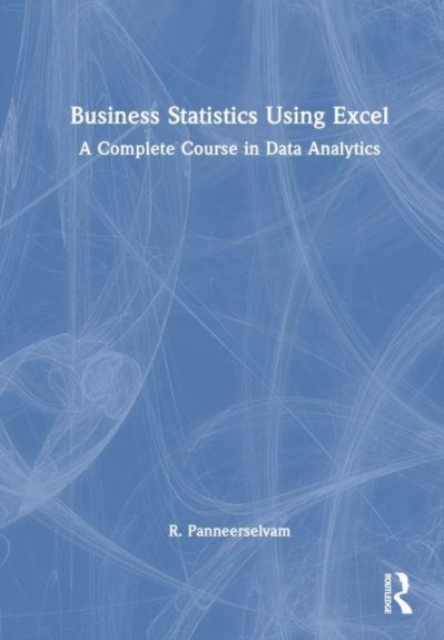Business Statistics Using Excel : A Complete Course in Data Analytics, Hardback Book