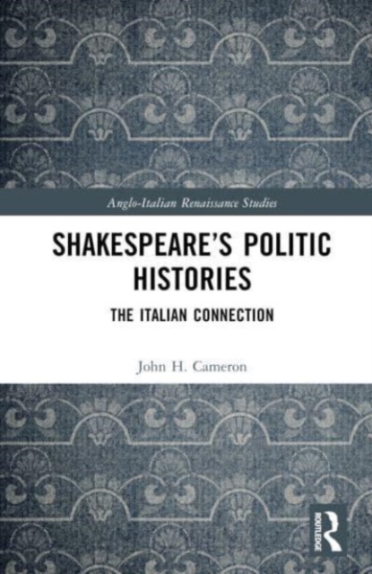 Shakespeare’s Politic Histories : The Italian Connection, Hardback Book