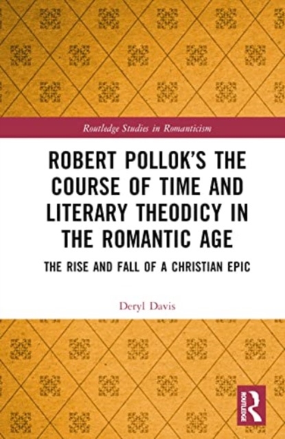 Robert Pollok’s The Course of Time and Literary Theodicy in the Romantic Age : The Rise and Fall of a Christian Epic, Hardback Book