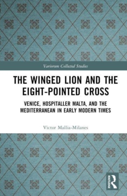 The Winged Lion and the Eight-Pointed Cross : Venice, Hospitaller Malta, and the Mediterranean in Early Modern Times, Hardback Book