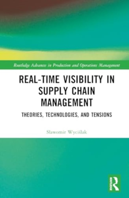 Real-Time Visibility in Supply Chain Management : Theories, Technologies, and Tensions, Hardback Book