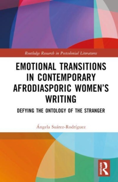 Emotional Transitions in Contemporary Afrodiasporic Women’s Writing : Defying the Ontology of the Stranger, Hardback Book