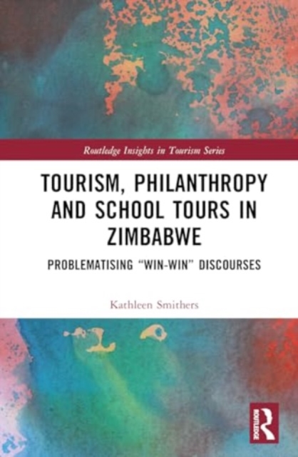 Tourism, Philanthropy and School Tours in Zimbabwe : Problematising “Win-Win” Discourses, Hardback Book