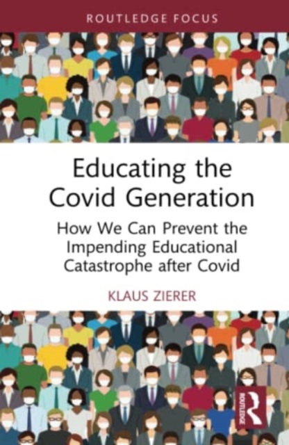 Educating the Covid Generation : How We Can Prevent the Impending Educational Catastrophe after Covid, Hardback Book