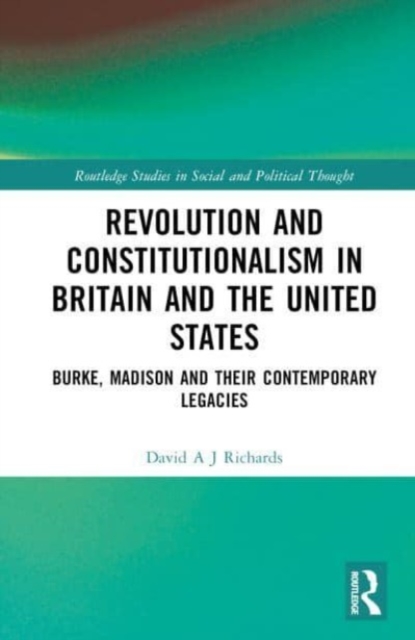 Revolution and Constitutionalism in Britain and the U.S. : Burke and Madison and Their Contemporary Legacies, Hardback Book