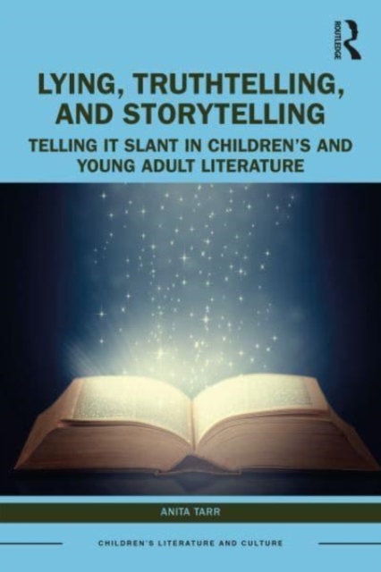 Lying, Truthtelling, and Storytelling in Children’s and Young Adult Literature : Telling It Slant, Hardback Book