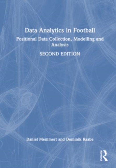 Data Analytics in Football : Positional Data Collection, Modelling and Analysis, Hardback Book