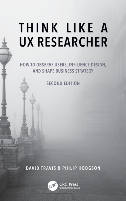 Think Like a UX Researcher : How to Observe Users, Influence Design, and Shape Business Strategy, Hardback Book