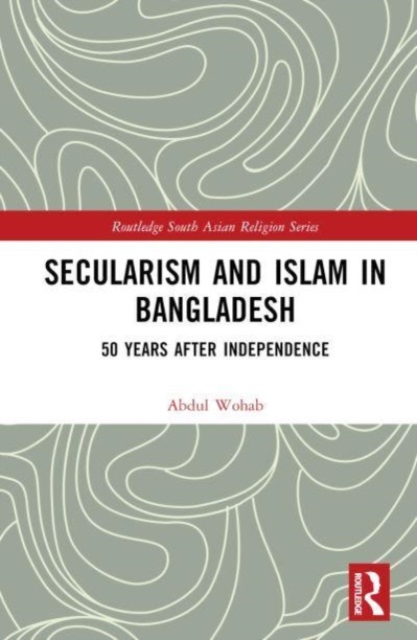 Secularism and Islam in Bangladesh : 50 Years After Independence, Hardback Book