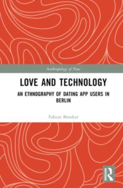 Love and Technology : An Ethnography of Dating App Users in Berlin, Hardback Book
