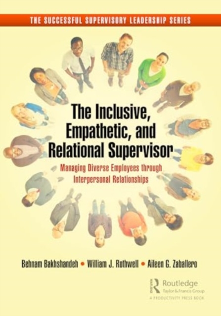 The Inclusive, Empathetic, and Relational Supervisor : Managing Diverse Employees through Interpersonal Relationships, Hardback Book
