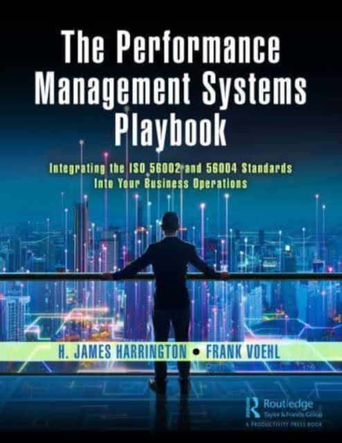 The Performance Management Systems Playbook : Integrating the ISO 56002 and 56004 Standards Into Your Business Operations, Hardback Book