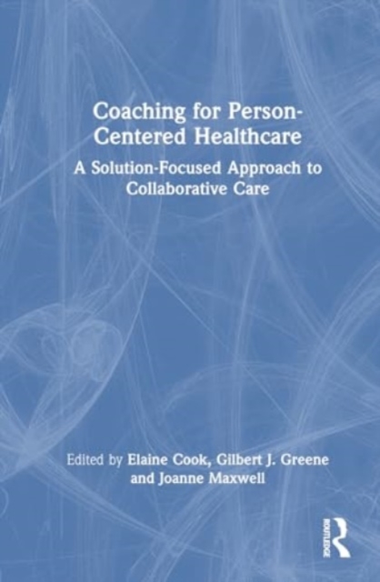 Coaching for Person-Centered Healthcare : A Solution-Focused Approach to Collaborative Care, Hardback Book