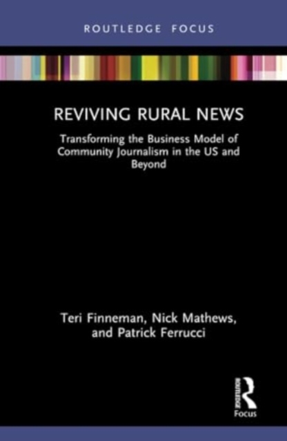 Reviving Rural News : Transforming the Business Model of Community Journalism in the US and Beyond, Hardback Book