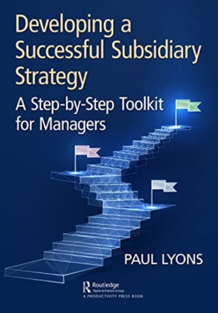 Developing a Successful Subsidiary Strategy : A Step-by-Step Toolkit for Managers, Paperback / softback Book