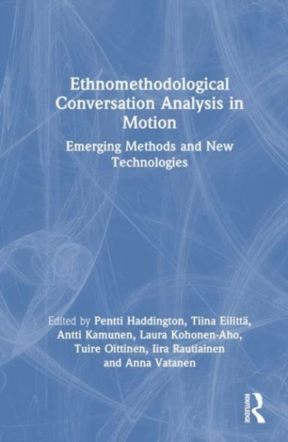 Ethnomethodological Conversation Analysis in Motion : Emerging Methods and New Technologies, Hardback Book