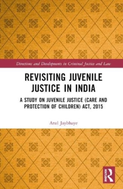 Revisiting Juvenile Justice in India : A Study on Juvenile Justice (Care and Protection of Children) Act, 2015, Hardback Book