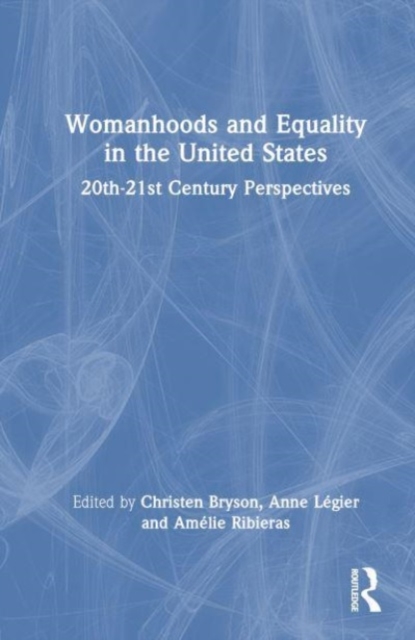 Womanhoods and Equality in the United States : 20th–21st Century Perspectives, Hardback Book