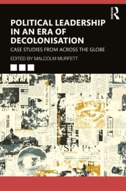 Political Leadership in an Era of Decolonisation : Case Studies from Across the Globe, Paperback / softback Book