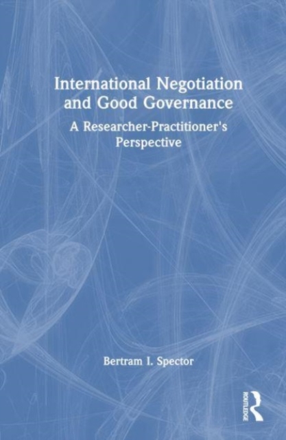 International Negotiation and Good Governance : A Researcher-Practitioner’s Perspective, Hardback Book