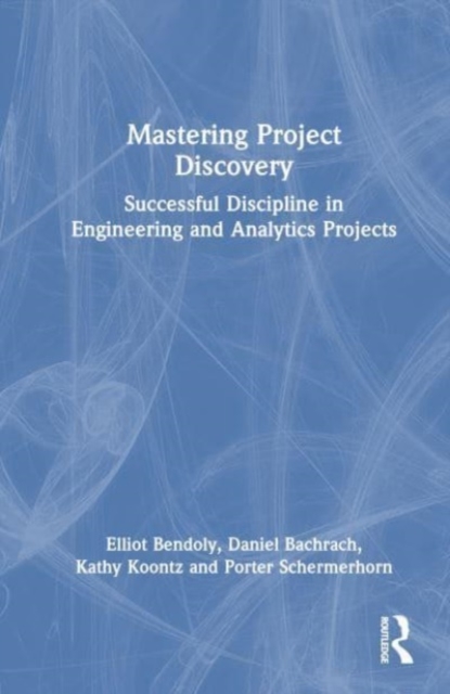 Mastering Project Discovery : Successful Discipline in Engineering and Analytics Projects, Hardback Book