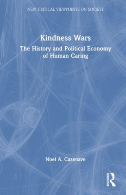 Kindness Wars : The History and Political Economy of Human Caring, Hardback Book