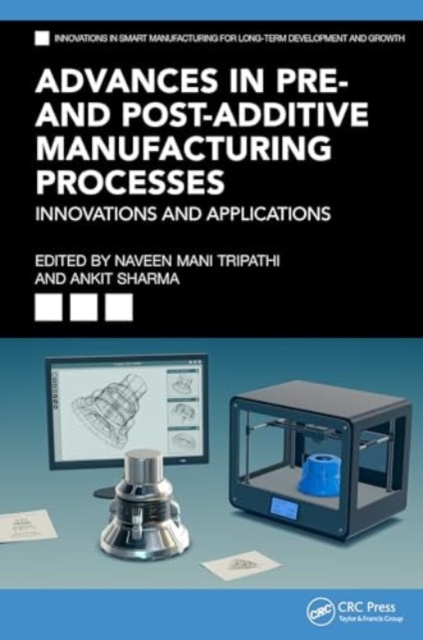 Advances in Pre- and Post-Additive Manufacturing Processes : Innovations and Applications, Hardback Book