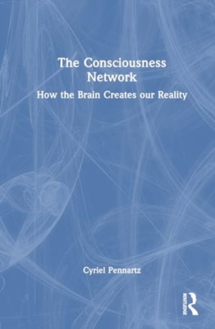 The Consciousness Network : How the Brain Creates our Reality, Hardback Book