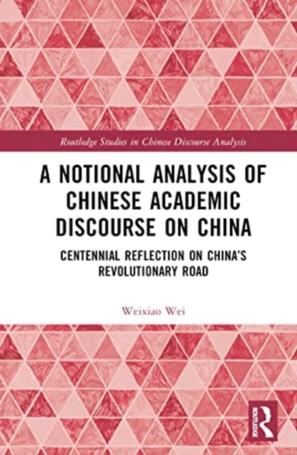 A Notional Analysis of Chinese Academic Discourse on China : Centennial Reflection on China’s Revolutionary Road, Hardback Book