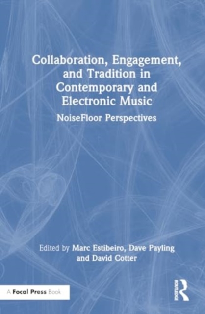 Collaboration, Engagement, and Tradition in Contemporary and Electronic Music : NoiseFloor Perspectives, Paperback / softback Book