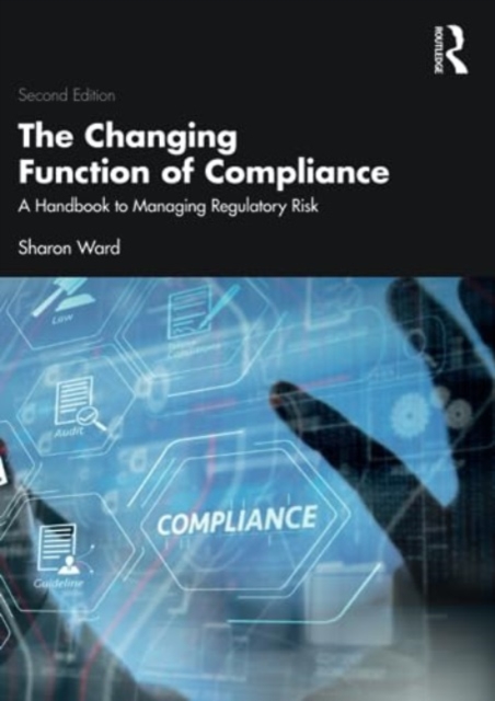 The Changing Function of Compliance : A Handbook to Managing Regulatory Risk, Paperback / softback Book