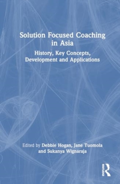 Solution Focused Coaching in Asia : History, Key Concepts, Development and Applications, Hardback Book