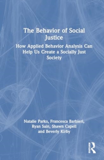 The Behavior of Social Justice : How Applied Behavior Analysis Can Help Us Create a Socially Just Society, Hardback Book