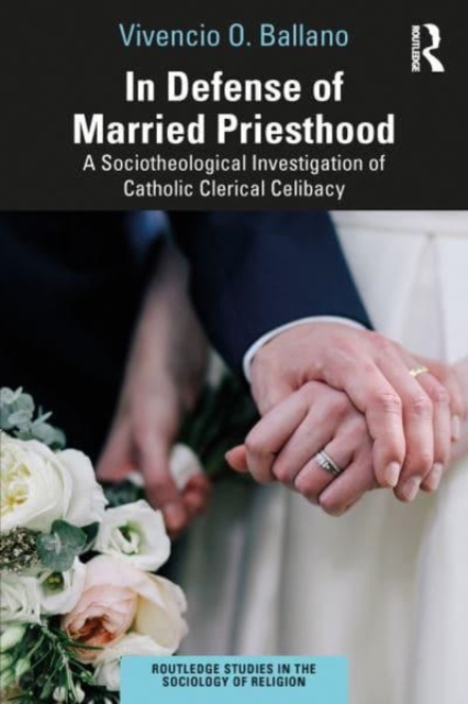 In Defense of Married Priesthood : A Sociotheological Investigation of Catholic Clerical Celibacy, Paperback / softback Book