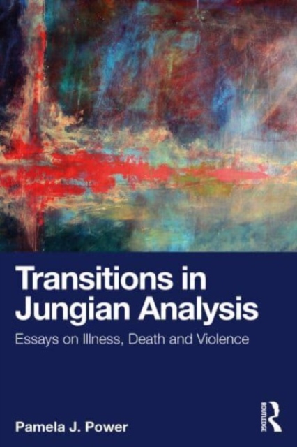 Transitions in Jungian Analysis : Essays on Illness, Death and Violence, Paperback / softback Book