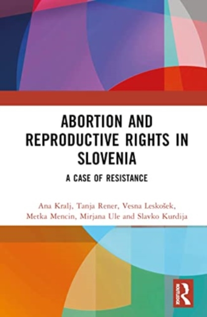 Abortion and Reproductive Rights in Slovenia : A Case of Resistance, Hardback Book