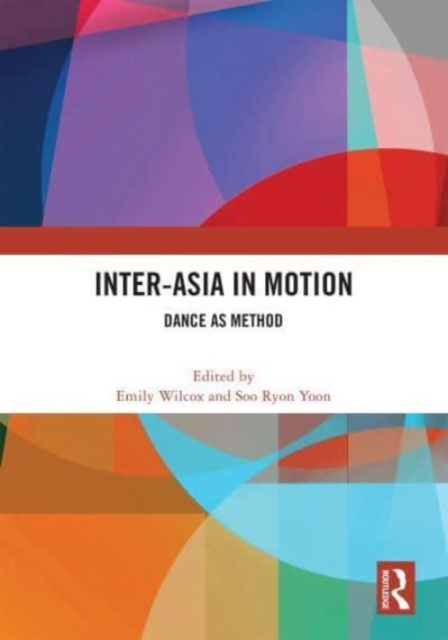 Inter-Asia in Motion : Dance as Method, Hardback Book