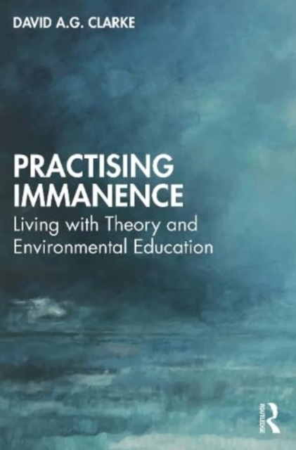 Practising Immanence : Living with Theory and Environmental Education, Paperback / softback Book