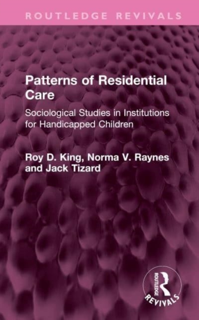 Patterns of Residential Care : Sociological Studies in Institutions for Handicapped Children, Hardback Book