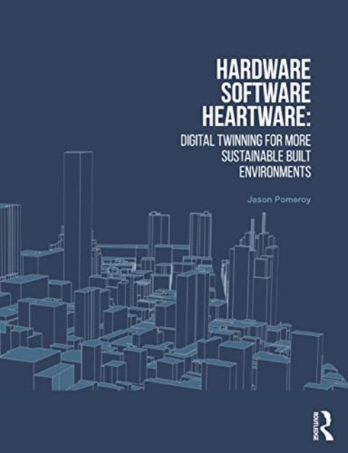 Hardware, Software, Heartware : Digital Twinning for More Sustainable Built Environments, Hardback Book
