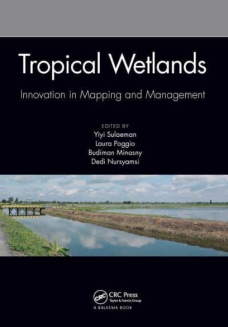 Tropical Wetlands - Innovation in Mapping and Management : Proceedings of the International Workshop on Tropical Wetlands: Innovation in Mapping and Management, October 19-20, 2018, Banjarmasin, Indon, Paperback / softback Book