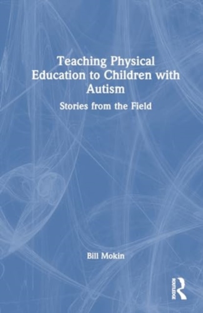 Teaching Physical Education to Children with Autism : Stories from the Field, Hardback Book