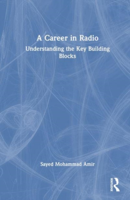 A Career in Radio : Understanding the Key Building Blocks, Hardback Book