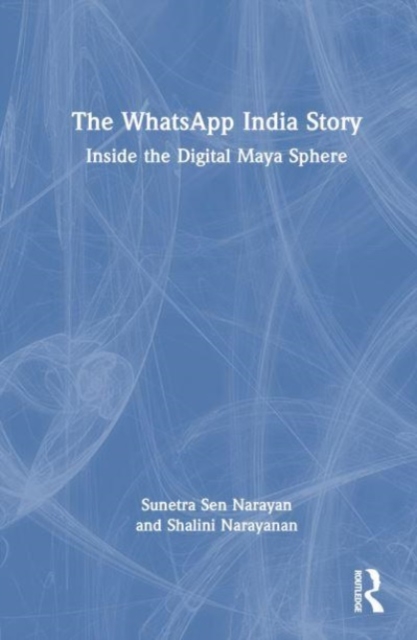 The WhatsApp India Story : Inside the Digital Maya Sphere, Hardback Book